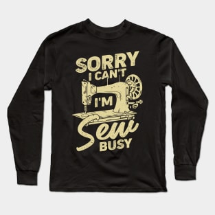 Sorry I Can't I'm Sew Busy Sewing Lover Gift Long Sleeve T-Shirt